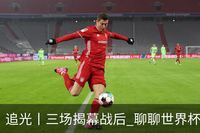 追光丨三场揭幕战后 聊聊世界杯的那些传奇开场